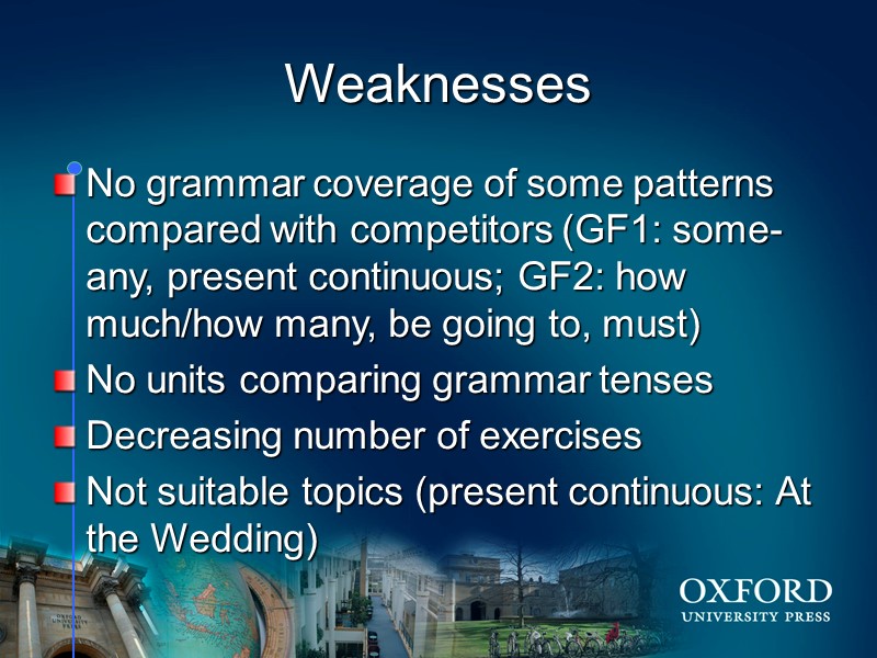 Weaknesses No grammar coverage of some patterns compared with competitors (GF1: some-any, present continuous;